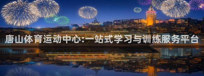 MK体育官方正版app新能源：唐山体育运动中心:一站