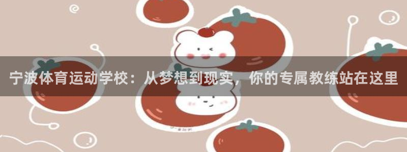 MK体育官网下载官方客服电话：宁波体育运动学校：从梦想到现实