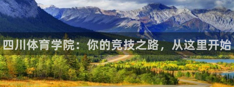 海南MK体育官网下载：四川体育学院：你的竞技之路，从这里开始